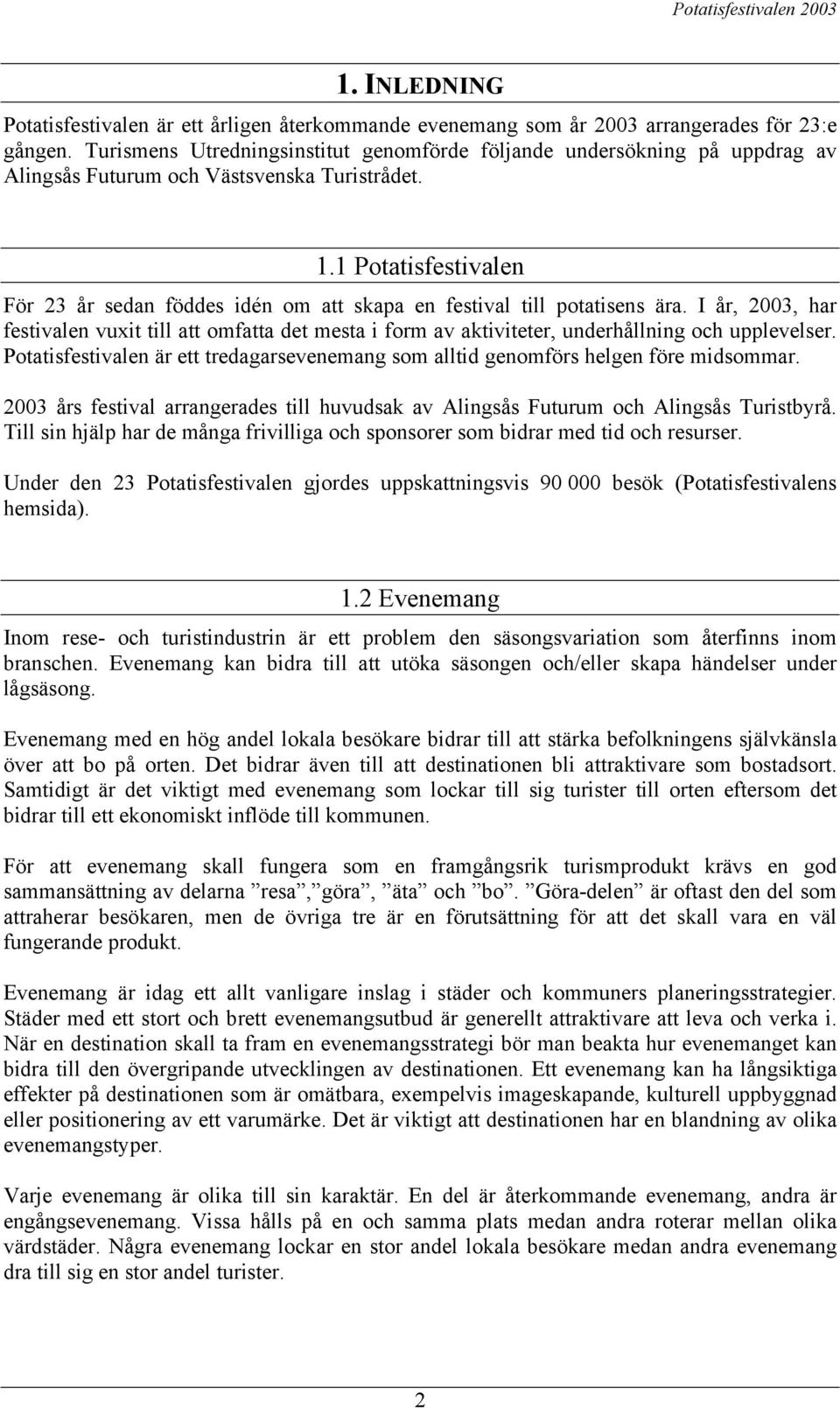 1 Potatisfestivalen För 23 år sedan föddes idén om att skapa en festival till potatisens ära.