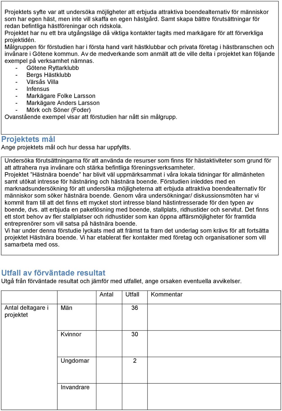 Målgruppen för förstudien har i första hand varit hästklubbar och privata företag i hästbranschen och invånare i Götene kommun.