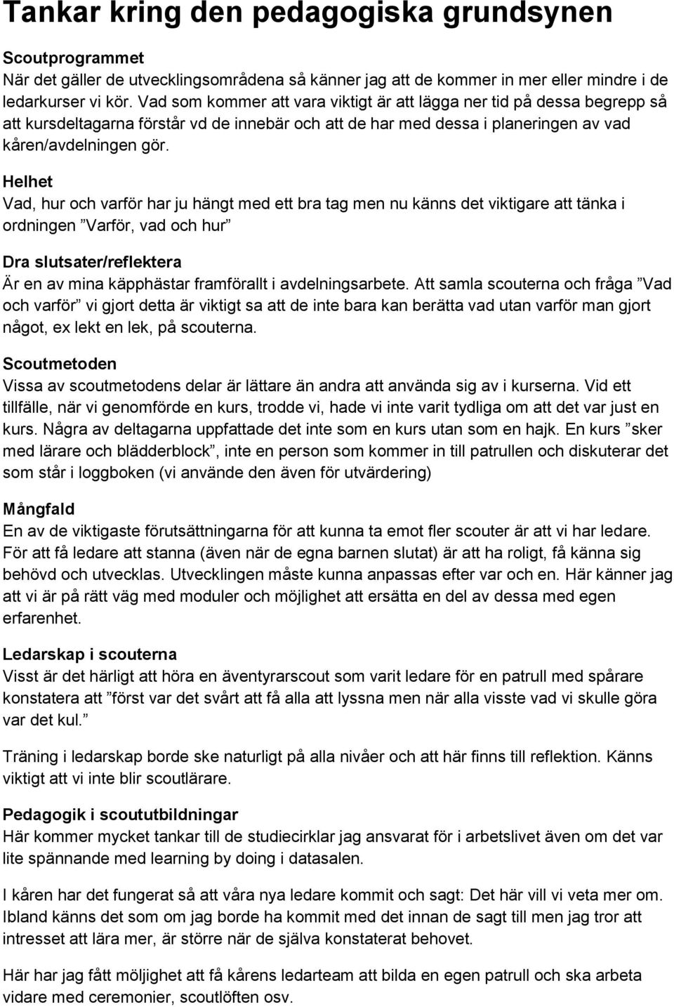 Helhet Vad, hur och varför har ju hängt med ett bra tag men nu känns det viktigare att tänka i ordningen Varför, vad och hur Dra slutsater/reflektera Är en av mina käpphästar framförallt i