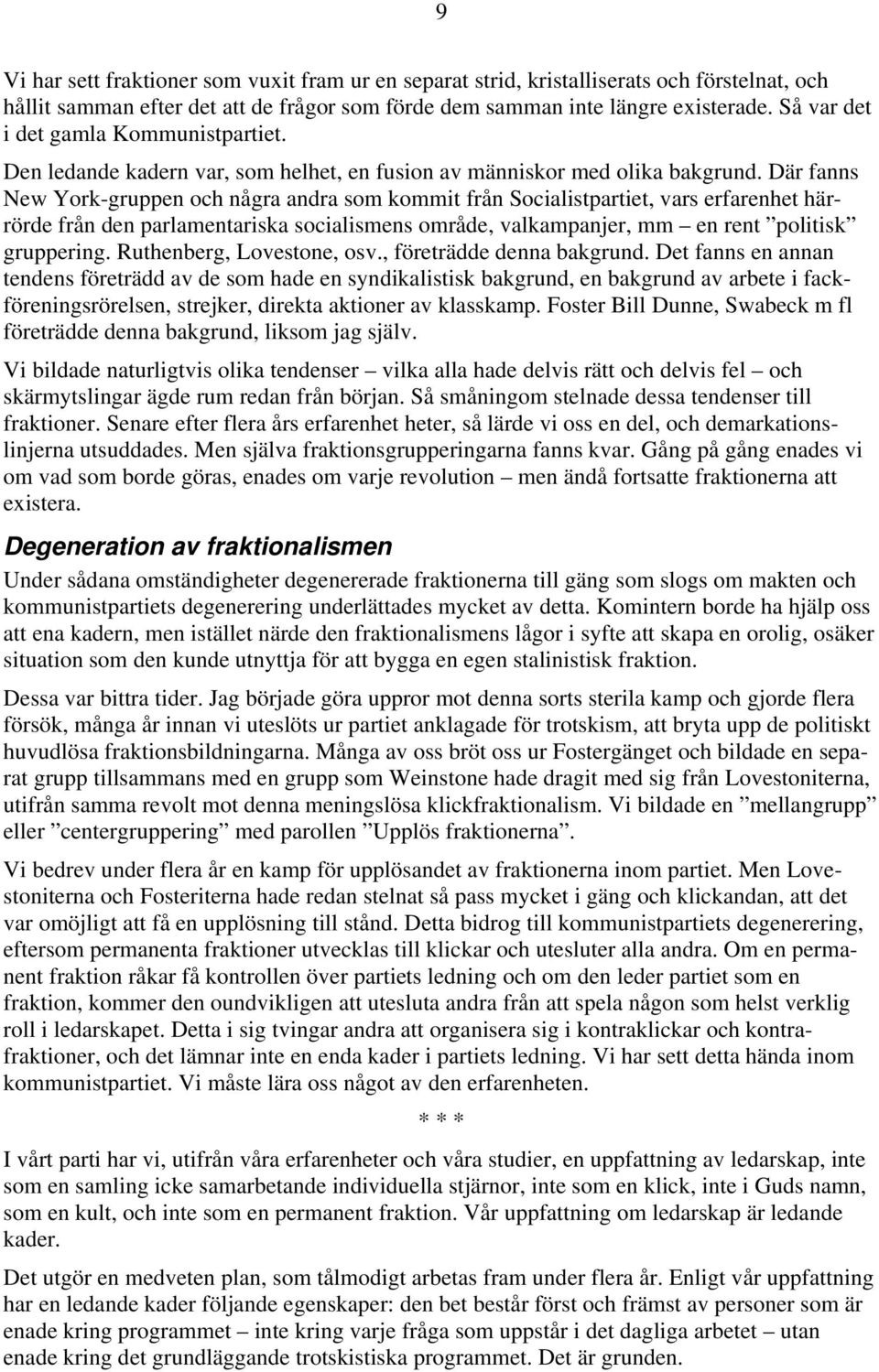 Där fanns New York-gruppen och några andra som kommit från Socialistpartiet, vars erfarenhet härrörde från den parlamentariska socialismens område, valkampanjer, mm en rent politisk gruppering.