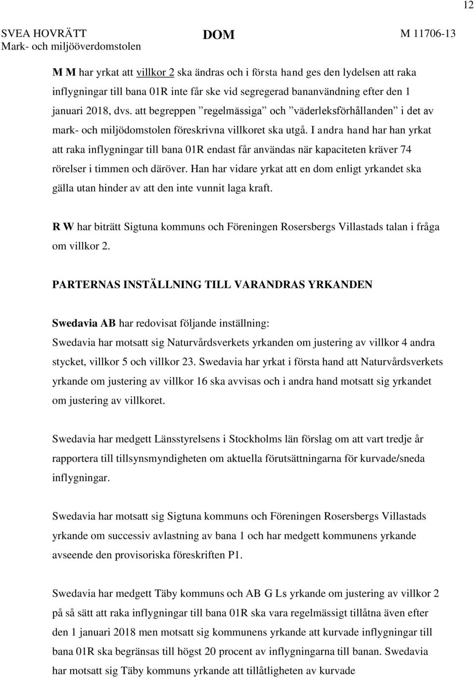 I andra hand har han yrkat att raka inflygningar till bana 01R endast får användas när kapaciteten kräver 74 rörelser i timmen och däröver.