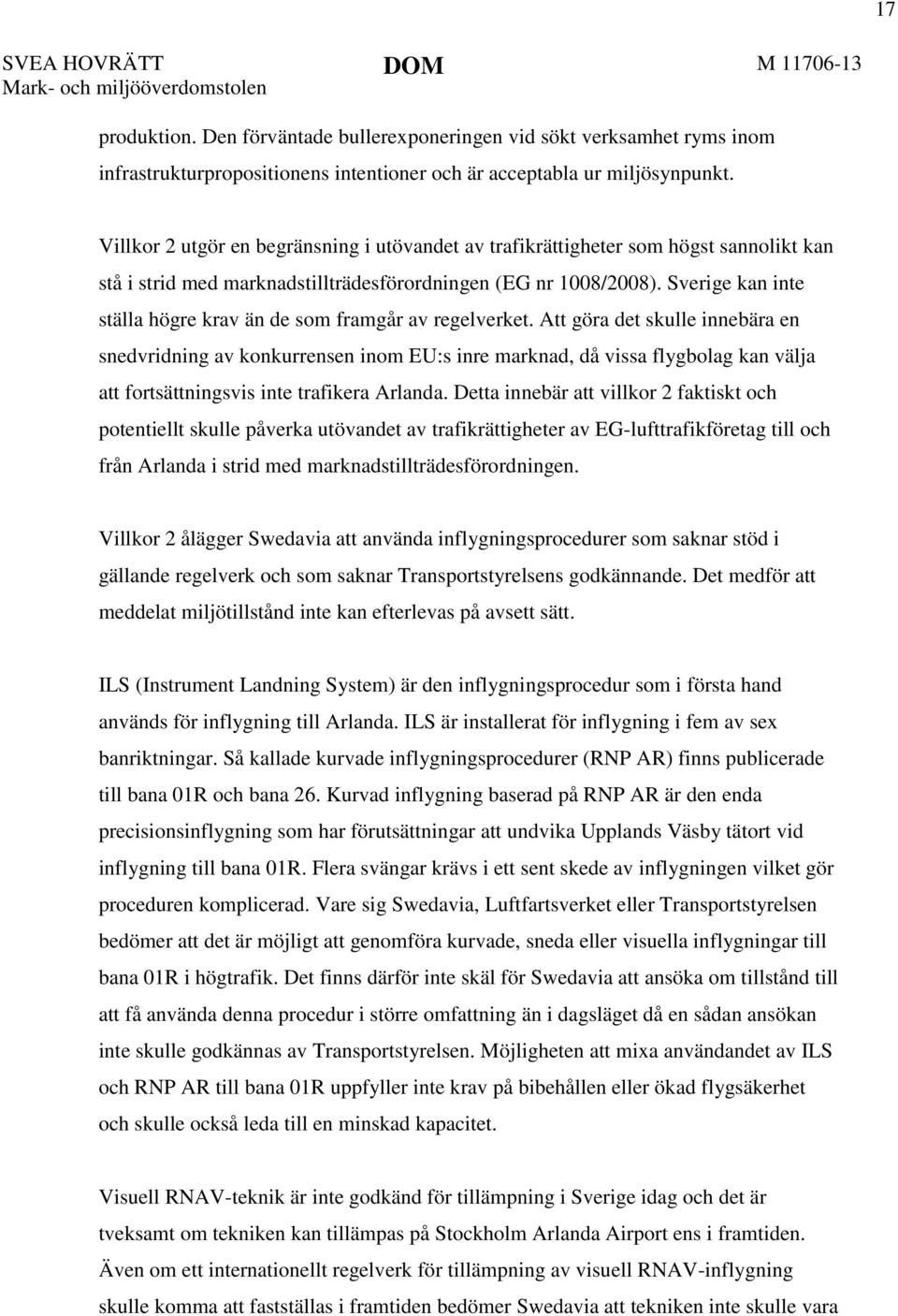 Villkor 2 utgör en begränsning i utövandet av trafikrättigheter som högst sannolikt kan stå i strid med marknadstillträdesförordningen (EG nr 1008/2008).