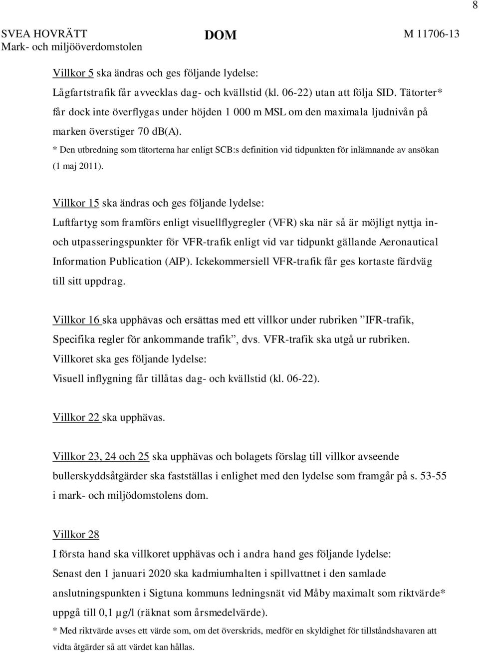 * Den utbredning som tätorterna har enligt SCB:s definition vid tidpunkten för inlämnande av ansökan (1 maj 2011).