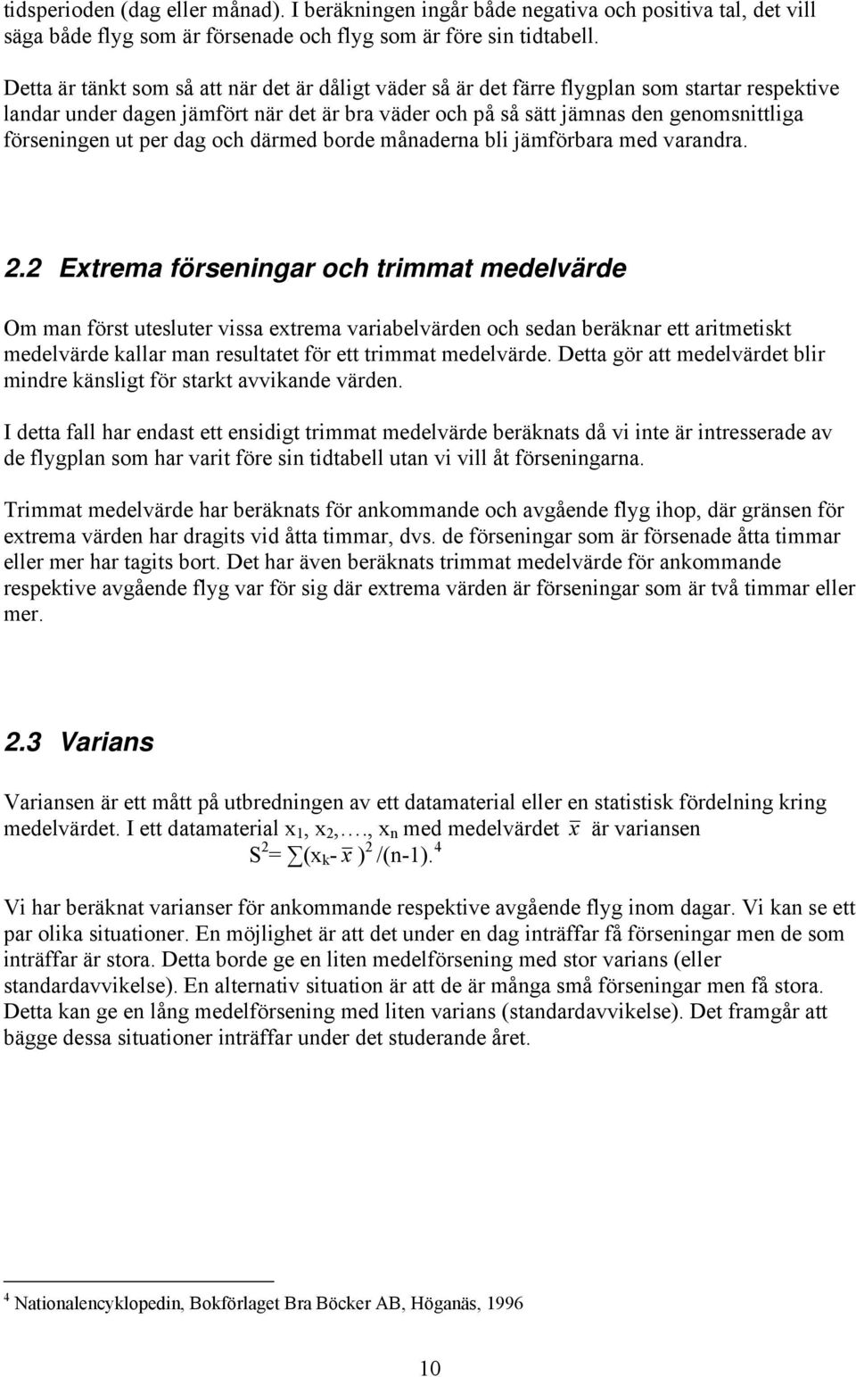 ut per dag och därmed borde månaderna bli jämförbara med varandra. 2.