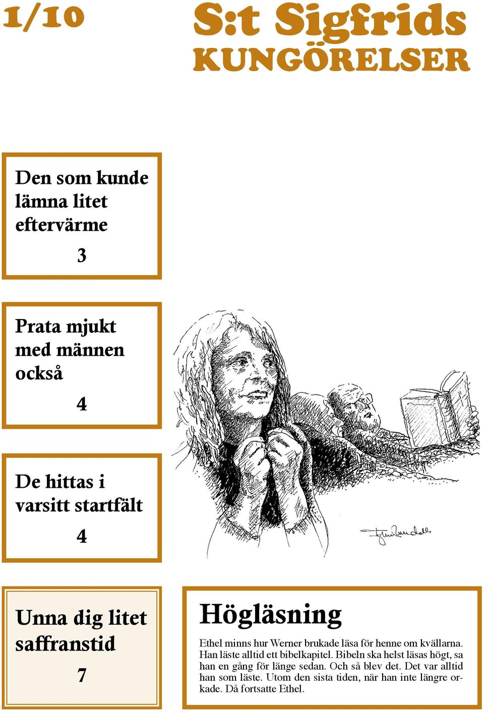 kvällarna. Han läste alltid ett bibelkapitel. Bibeln ska helst läsas högt, sa han en gång för länge sedan.