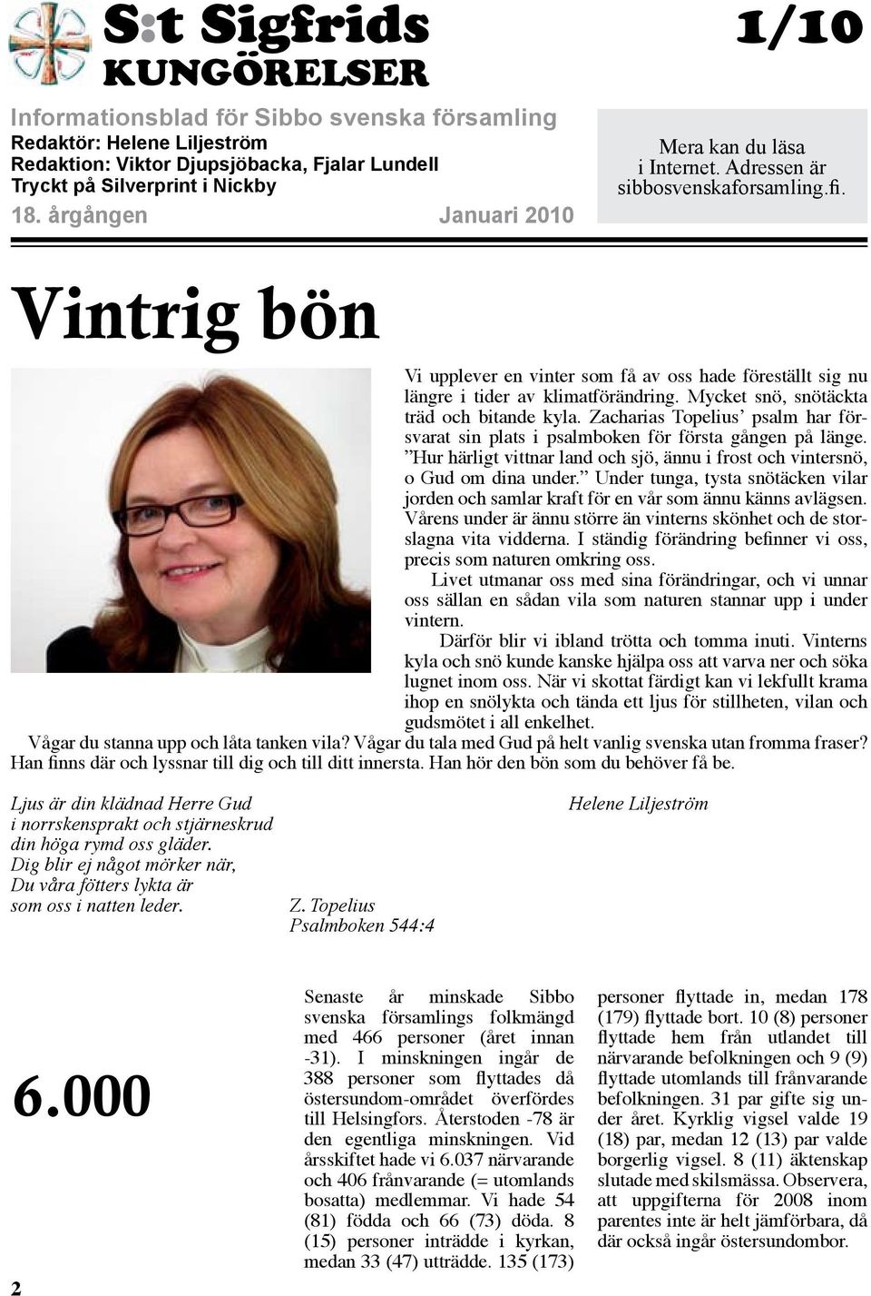 Vintrig bön Vi upplever en vinter som få av oss hade föreställt sig nu längre i tider av klimatförändring. Mycket snö, snötäckta träd och bitande kyla.