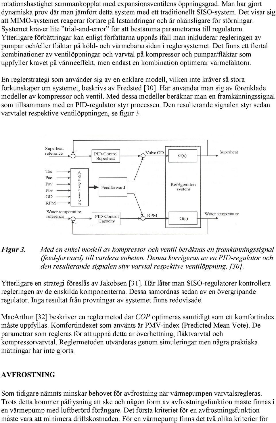 Ytterligare förbättringar kan enligt författarna uppnås ifall man inkluderar regleringen av pumpar och/eller fläktar på köld- och värmebärarsidan i reglersystemet.