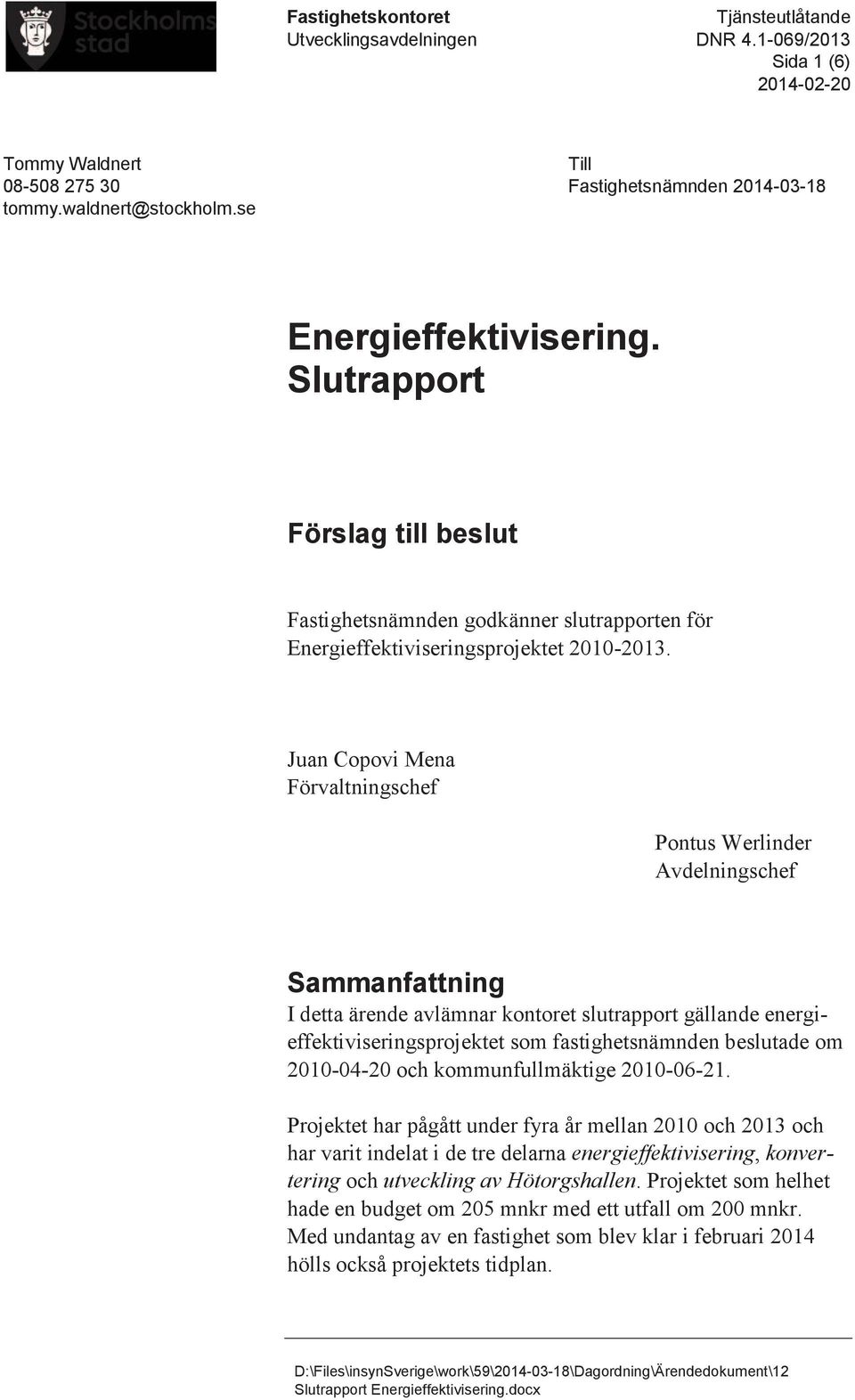 Juan Copovi Mena Förvaltningschef Pontus Werlinder Avdelningschef Sammanfattning I detta ärende avlämnar kontoret slutrapport gällande energieffektiviseringsprojektet som fastighetsnämnden beslutade