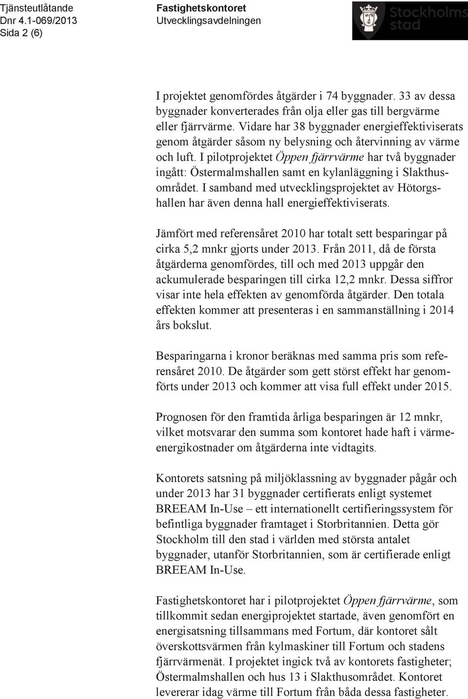 Vidare har 38 byggnader energieffektiviserats genom åtgärder såsom ny belysning och återvinning av värme och luft.