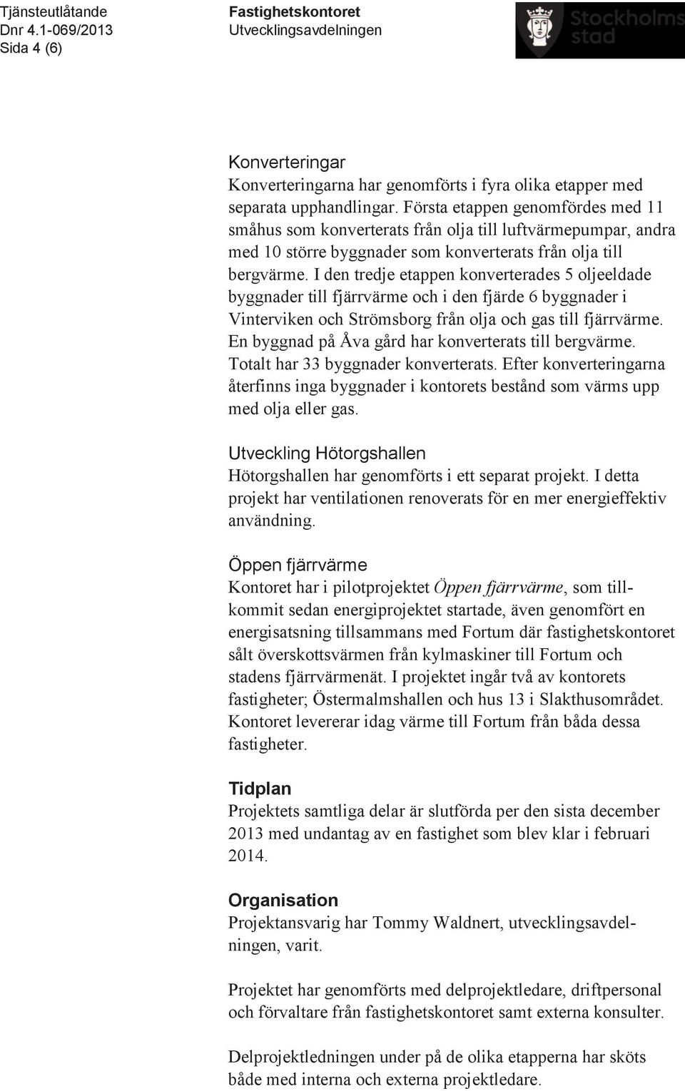 I den tredje etappen konverterades 5 oljeeldade byggnader till fjärrvärme och i den fjärde 6 byggnader i Vinterviken och Strömsborg från olja och gas till fjärrvärme.