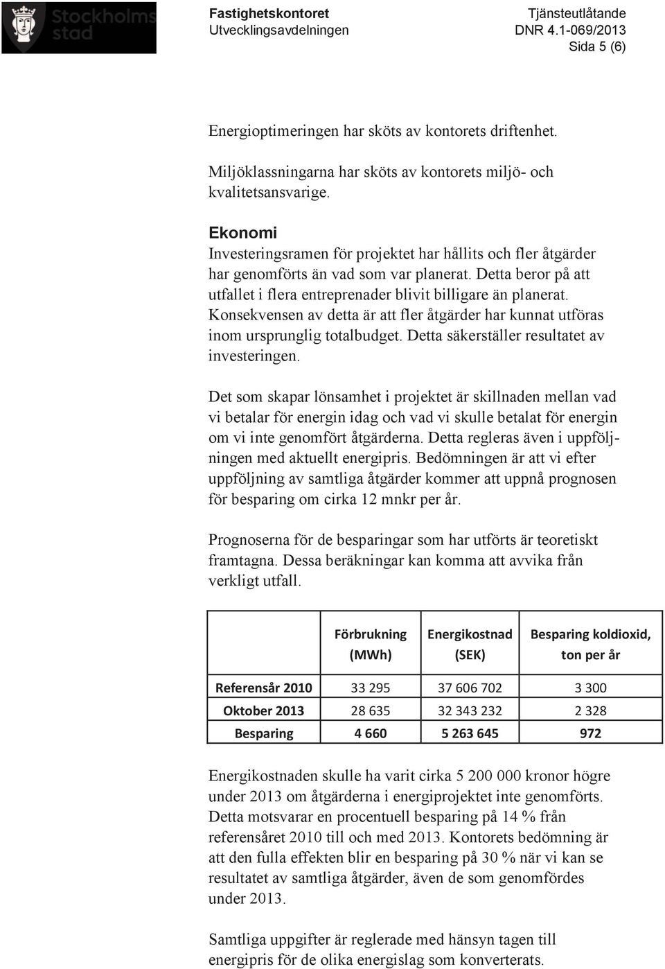 Detta beror på att utfallet i flera entreprenader blivit billigare än planerat. Konsekvensen av detta är att fler åtgärder har kunnat utföras inom ursprunglig totalbudget.