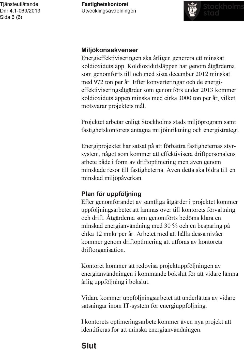 Efter konverteringar och de energieffektiviseringsåtgärder som genomförs under 2013 kommer koldioxidutsläppen minska med cirka 3000 ton per år, vilket motsvarar projektets mål.