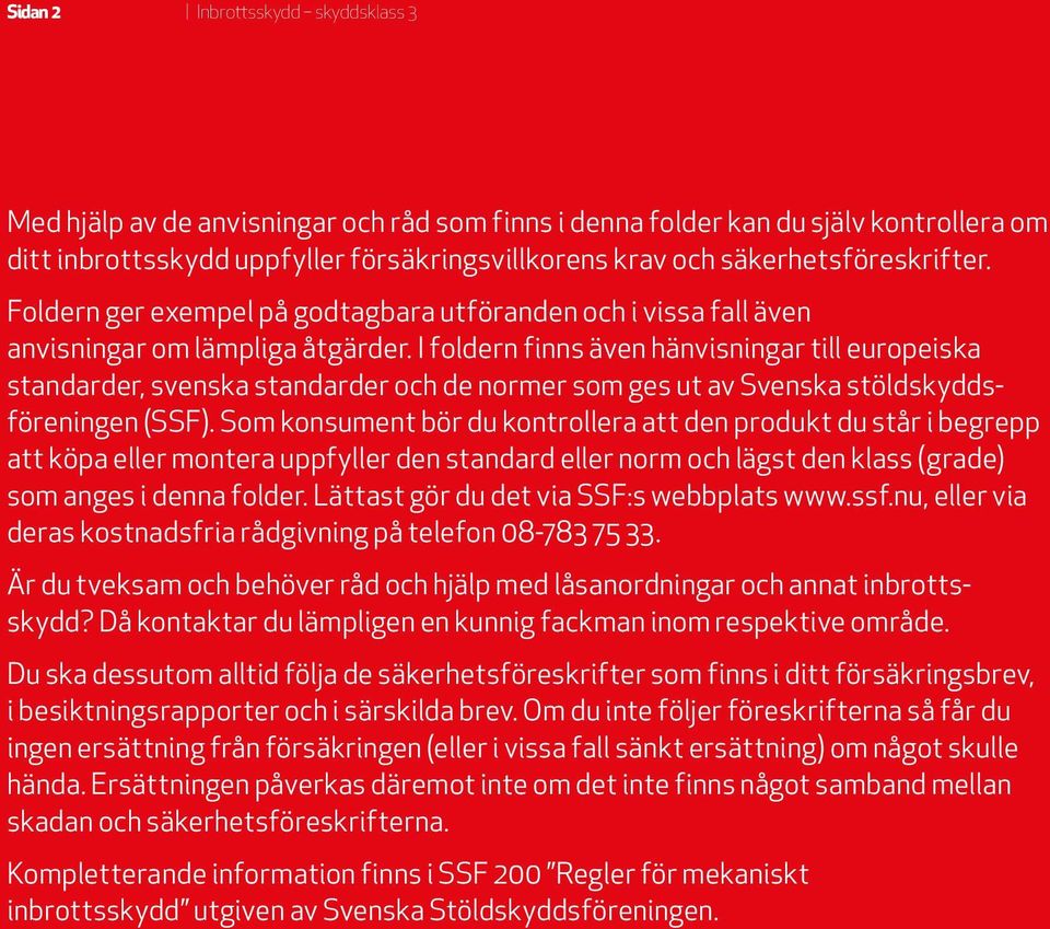 I foldern finns även hänvisningar till europeiska standarder, svenska standarder och de normer som ges ut av Svenska stöldskyddsföreningen (SSF).