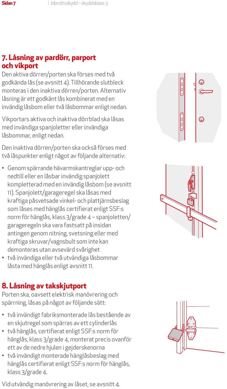 Vikportars aktiva och inaktiva dörrblad ska låsas med invändiga spanjoletter eller invändiga låsbommar, enligt nedan.