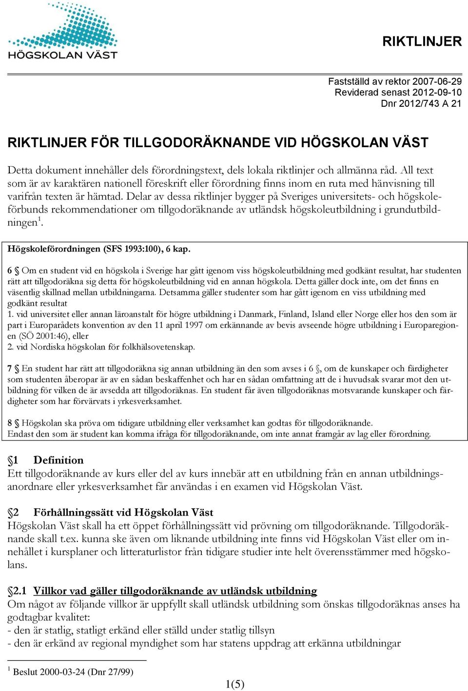 Delar av dessa riktlinjer bygger på Sveriges universitets- och högskoleförbunds rekommendationer om tillgodoräknande av utländsk högskoleutbildning i grundutbildningen 1.