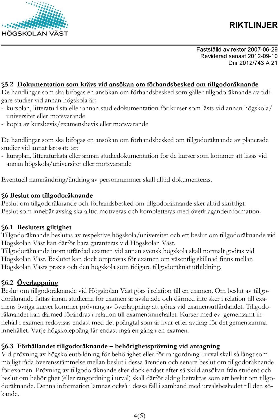 handlingar som ska bifogas en ansökan om förhandsbesked om tillgodoräknande av planerade studier vid annat lärosäte är: - kursplan, litteraturlista eller annan studiedokumentation för de kurser som