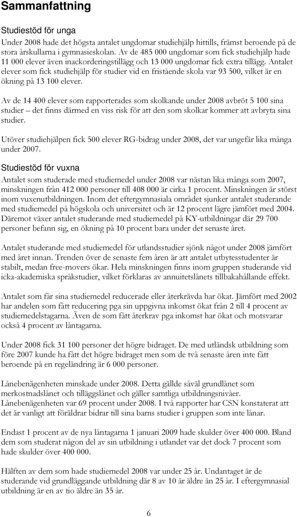 Antalet elever som fick studiehjälp för studier vid en fristående skola var 93 500, vilket är en ökning på 13 100 elever.