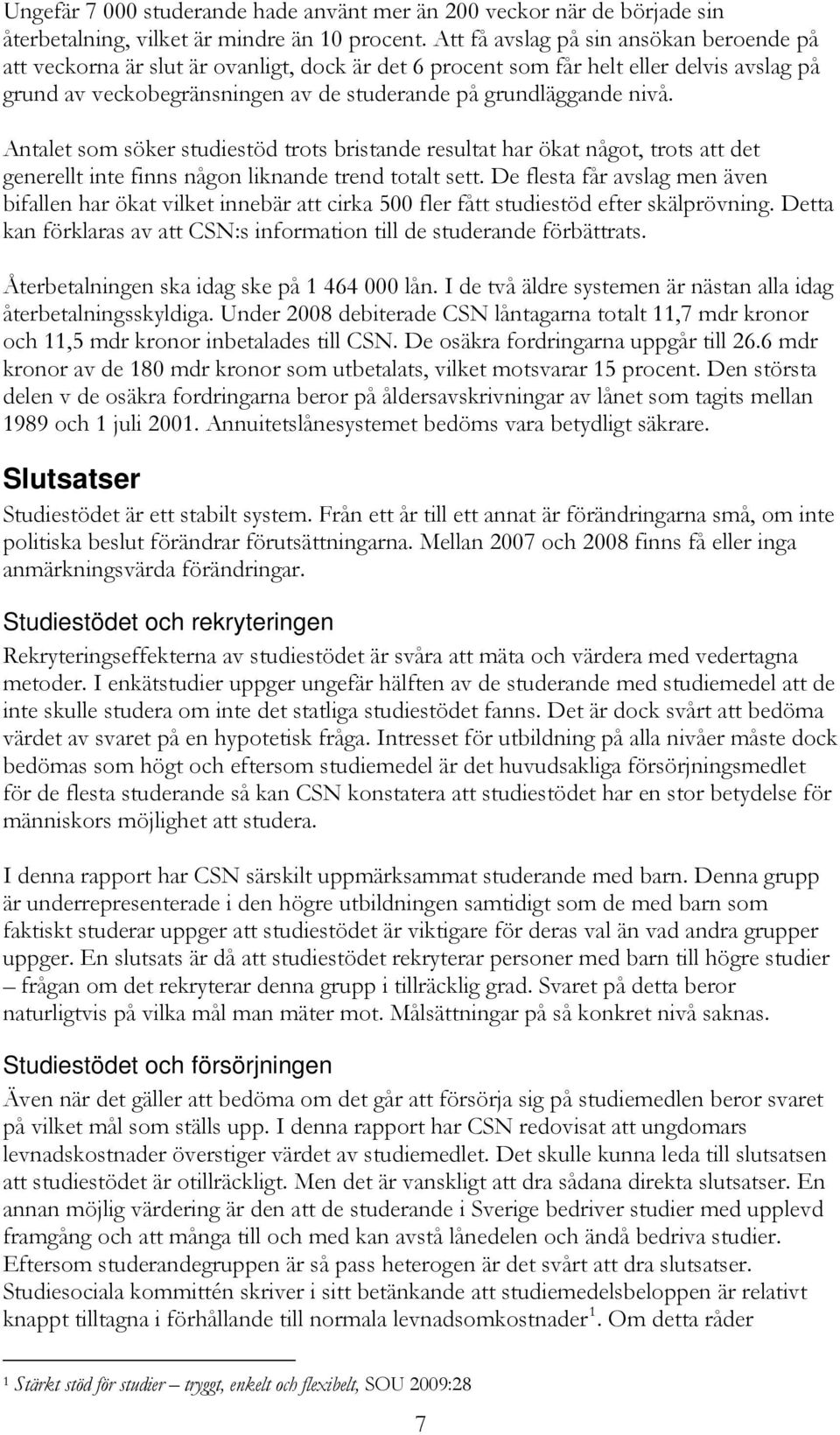 Antalet som söker studiestöd trots bristande resultat har ökat något, trots att det generellt inte finns någon liknande trend totalt sett.