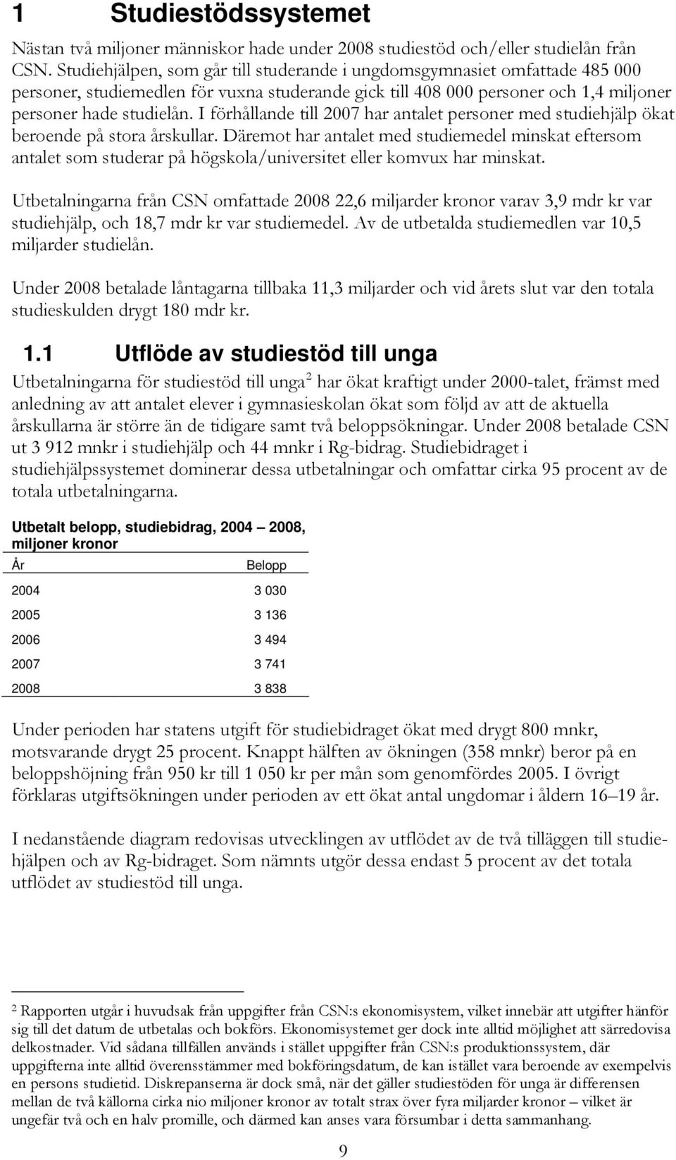 I förhållande till 2007 har antalet personer med studiehjälp ökat beroende på stora årskullar.