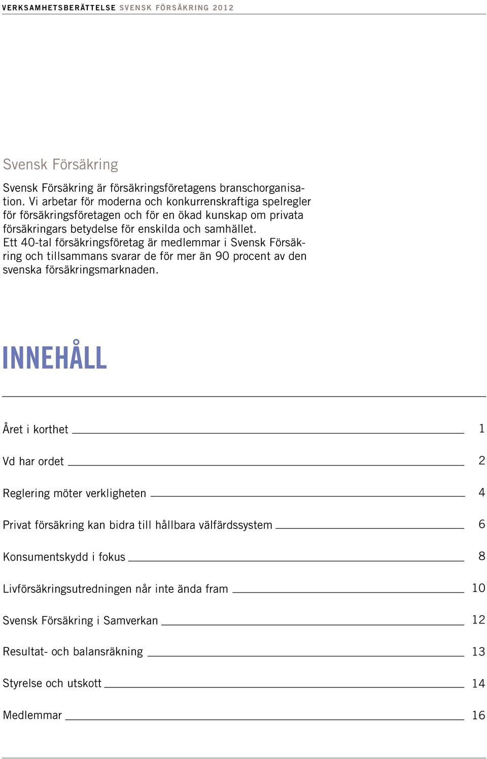 Ett 40-tal försäkringsföretag är medlemmar i Svensk Försäkring och tillsammans svarar de för mer än 90 procent av den svenska försäkringsmarknaden.