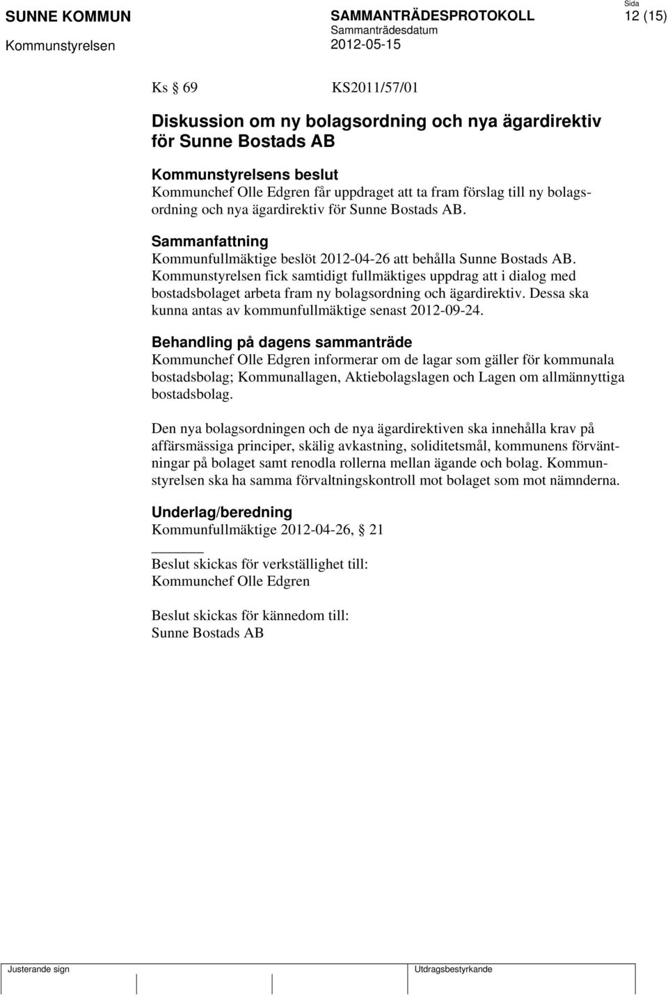 fick samtidigt fullmäktiges uppdrag att i dialog med bostadsbolaget arbeta fram ny bolagsordning och ägardirektiv. Dessa ska kunna antas av kommunfullmäktige senast 2012-09-24.