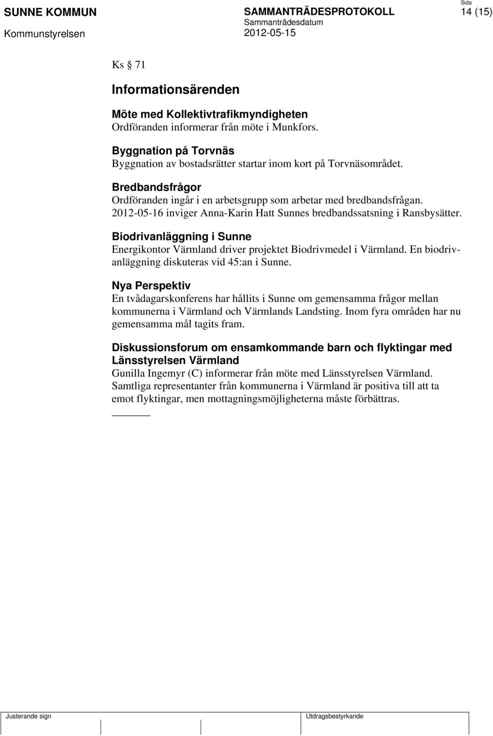 2012-05-16 inviger Anna-Karin Hatt Sunnes bredbandssatsning i Ransbysätter. Biodrivanläggning i Sunne Energikontor Värmland driver projektet Biodrivmedel i Värmland.