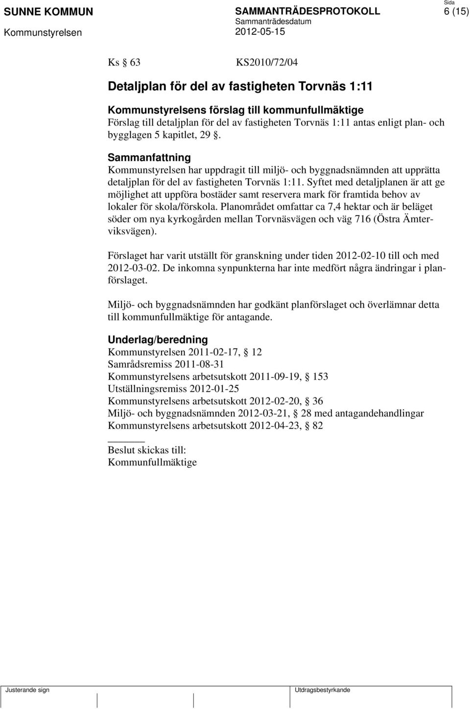 Syftet med detaljplanen är att ge möjlighet att uppföra bostäder samt reservera mark för framtida behov av lokaler för skola/förskola.