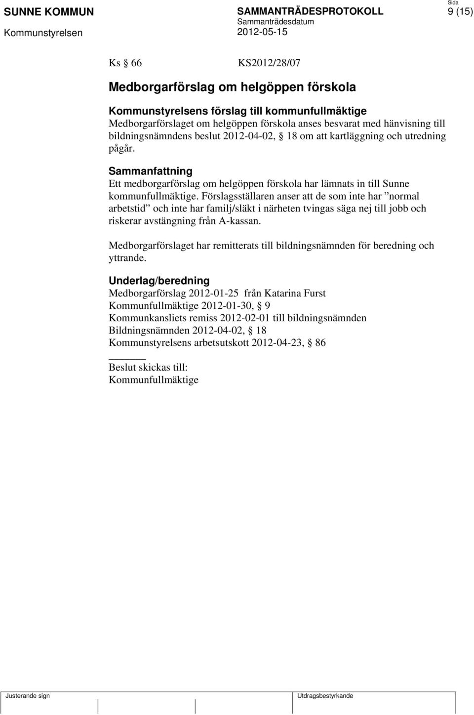 Förslagsställaren anser att de som inte har normal arbetstid och inte har familj/släkt i närheten tvingas säga nej till jobb och riskerar avstängning från A-kassan.