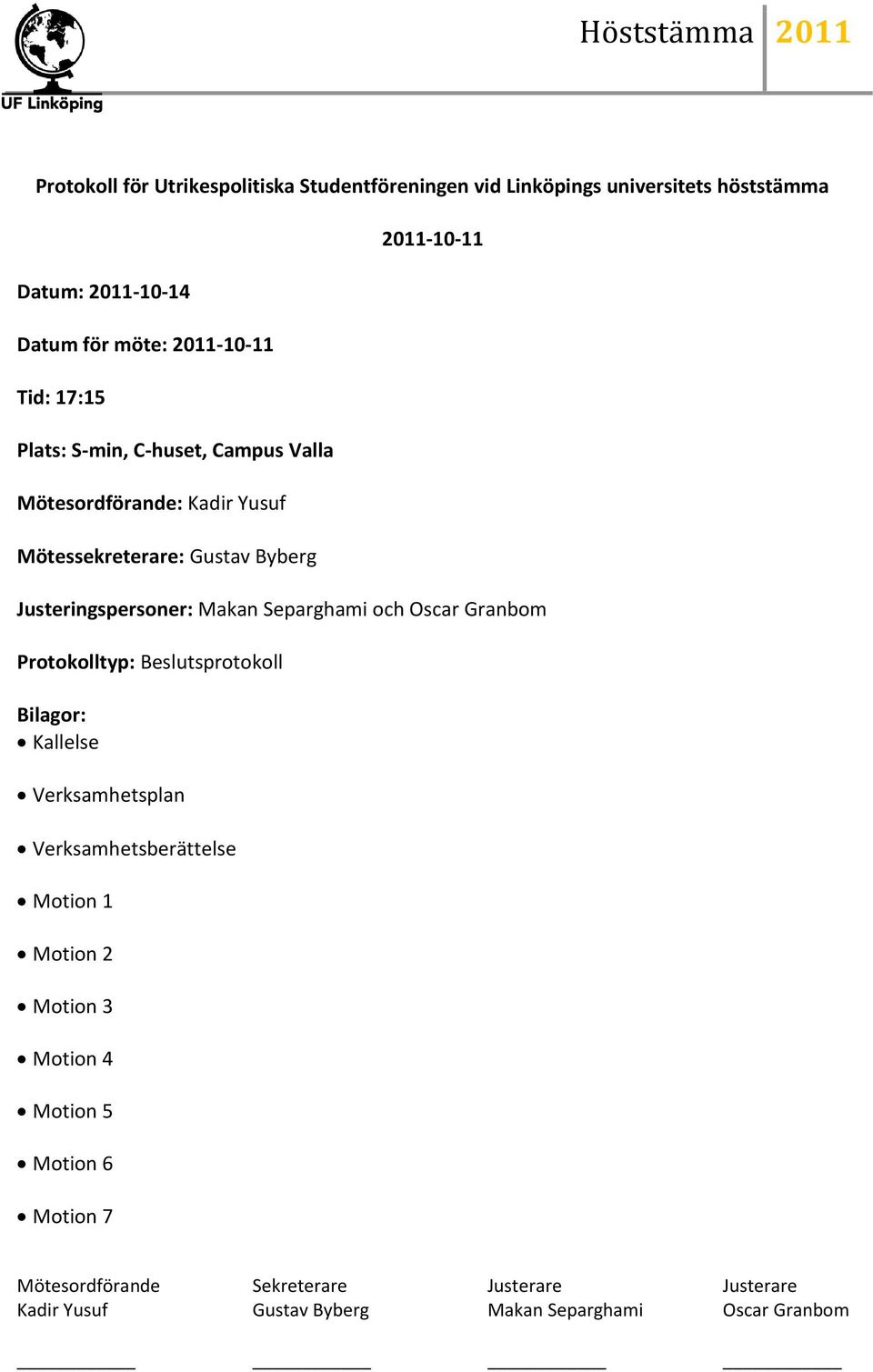 Justeringspersoner: Makan Separghami och Oscar Granbom Protokolltyp: Beslutsprotokoll Bilagor: Kallelse Verksamhetsplan Verksamhetsberättelse
