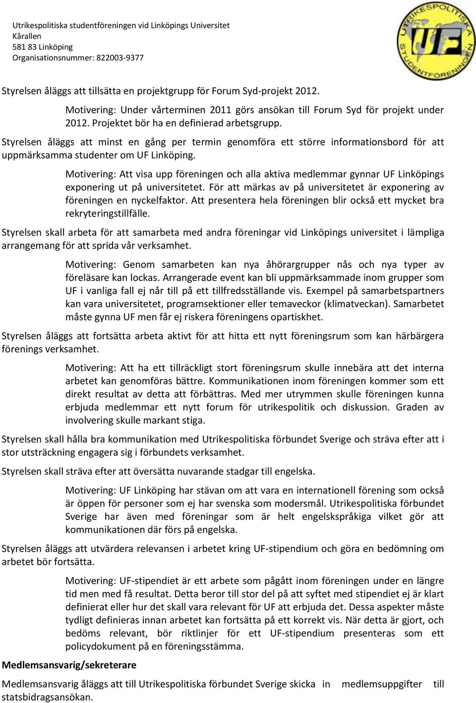 Motivering: Att visa upp föreningen och alla aktiva medlemmar gynnar UF Linköpings exponering ut på universitetet. För att märkas av på universitetet är exponering av föreningen en nyckelfaktor.