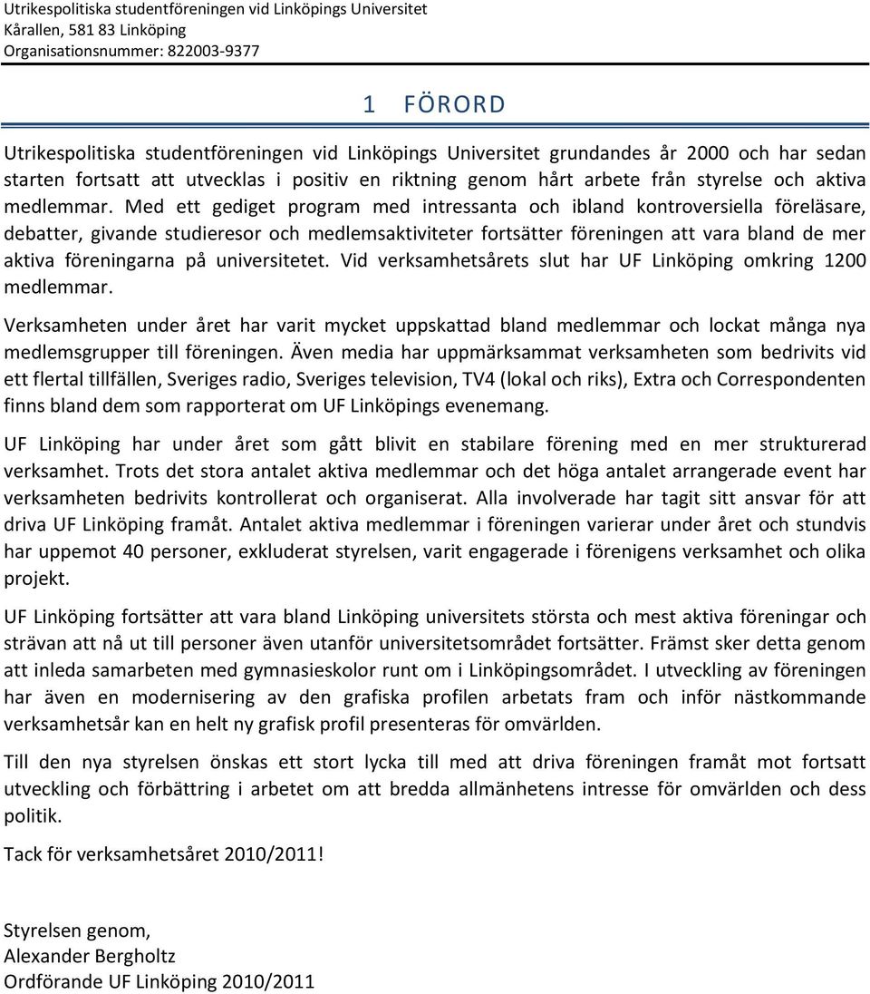 Med ett gediget program med intressanta och ibland kontroversiella föreläsare, debatter, givande studieresor och medlemsaktiviteter fortsätter föreningen att vara bland de mer aktiva föreningarna på