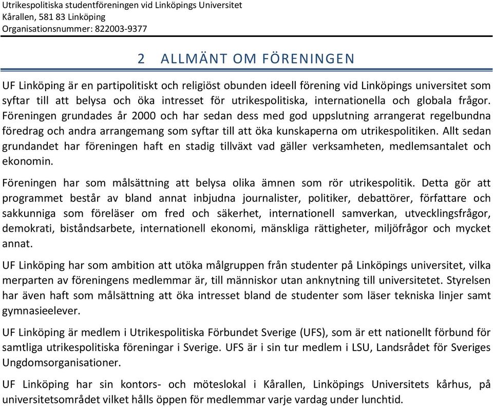 Föreningen grundades år 2000 och har sedan dess med god uppslutning arrangerat regelbundna föredrag och andra arrangemang som syftar till att öka kunskaperna om utrikespolitiken.