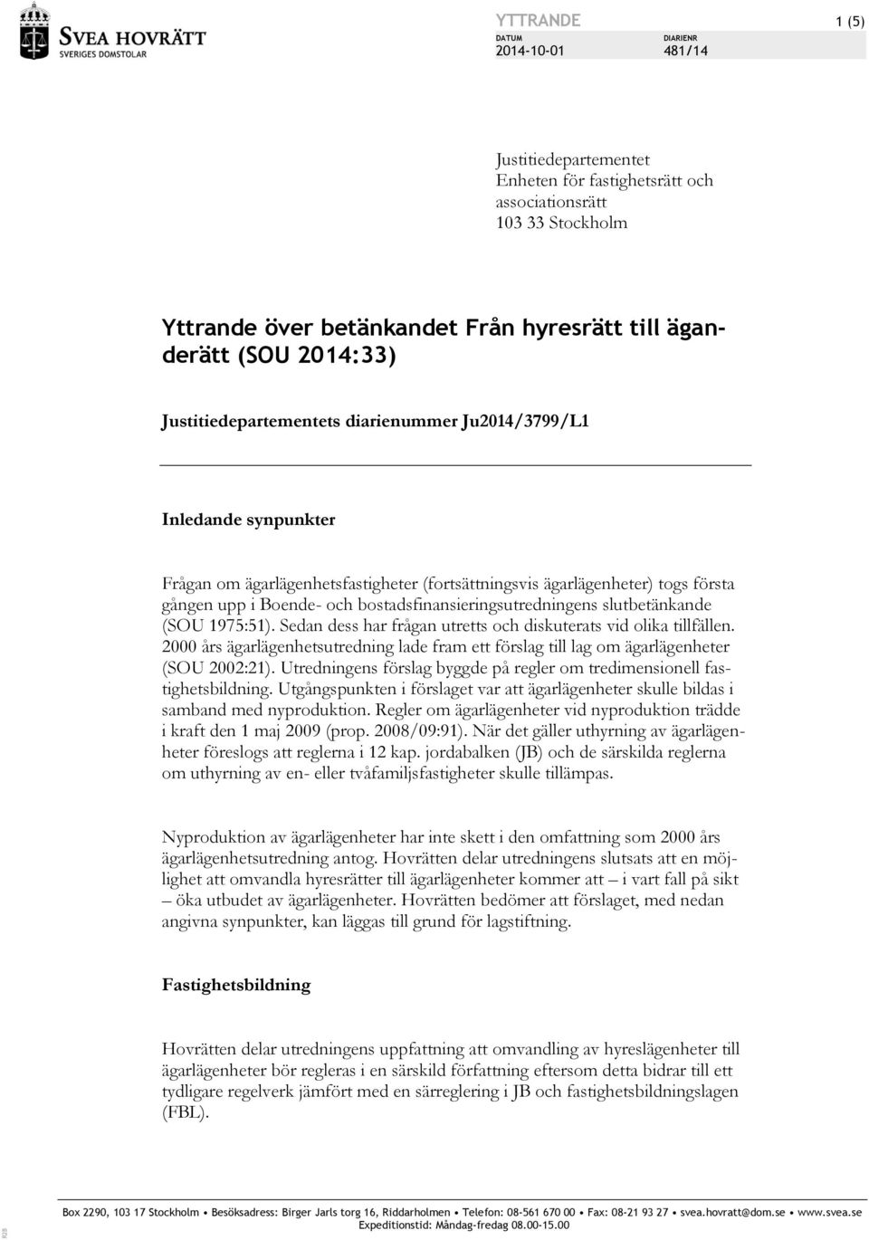 slutbetänkande (SOU 1975:51). Sedan dess har frågan utretts och diskuterats vid olika tillfällen. 2000 års ägarlägenhetsutredning lade fram ett förslag till lag om ägarlägenheter (SOU 2002:21).