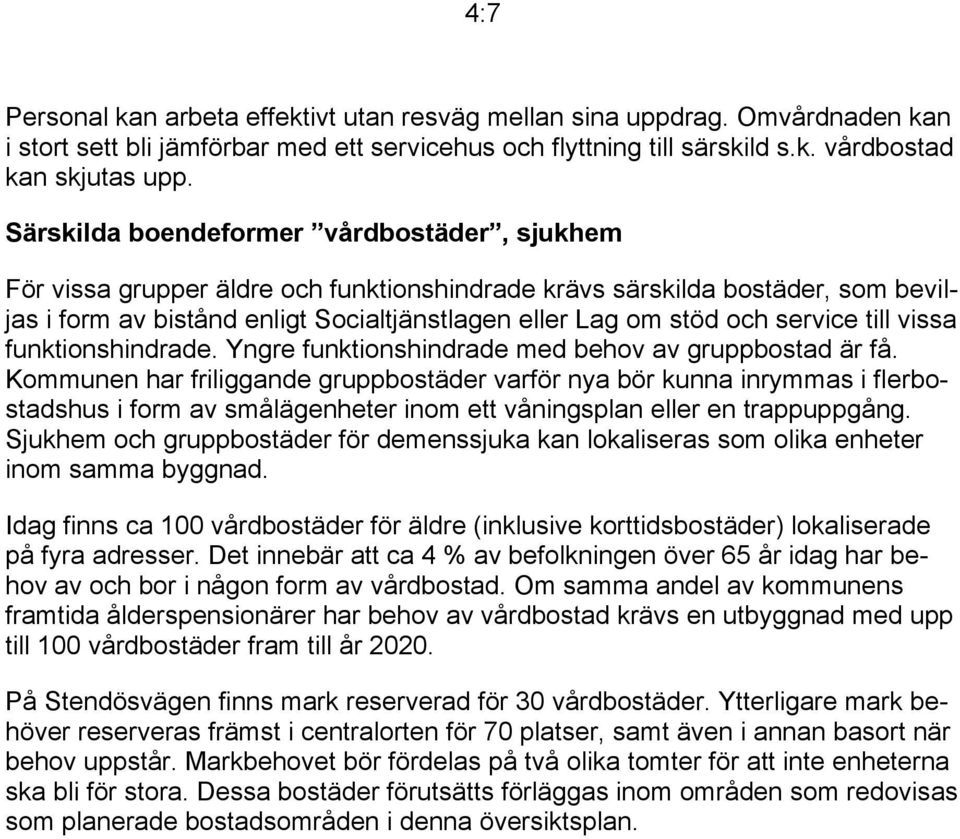 service till vissa funktionshindrade. Yngre funktionshindrade med behov av gruppbostad är få.