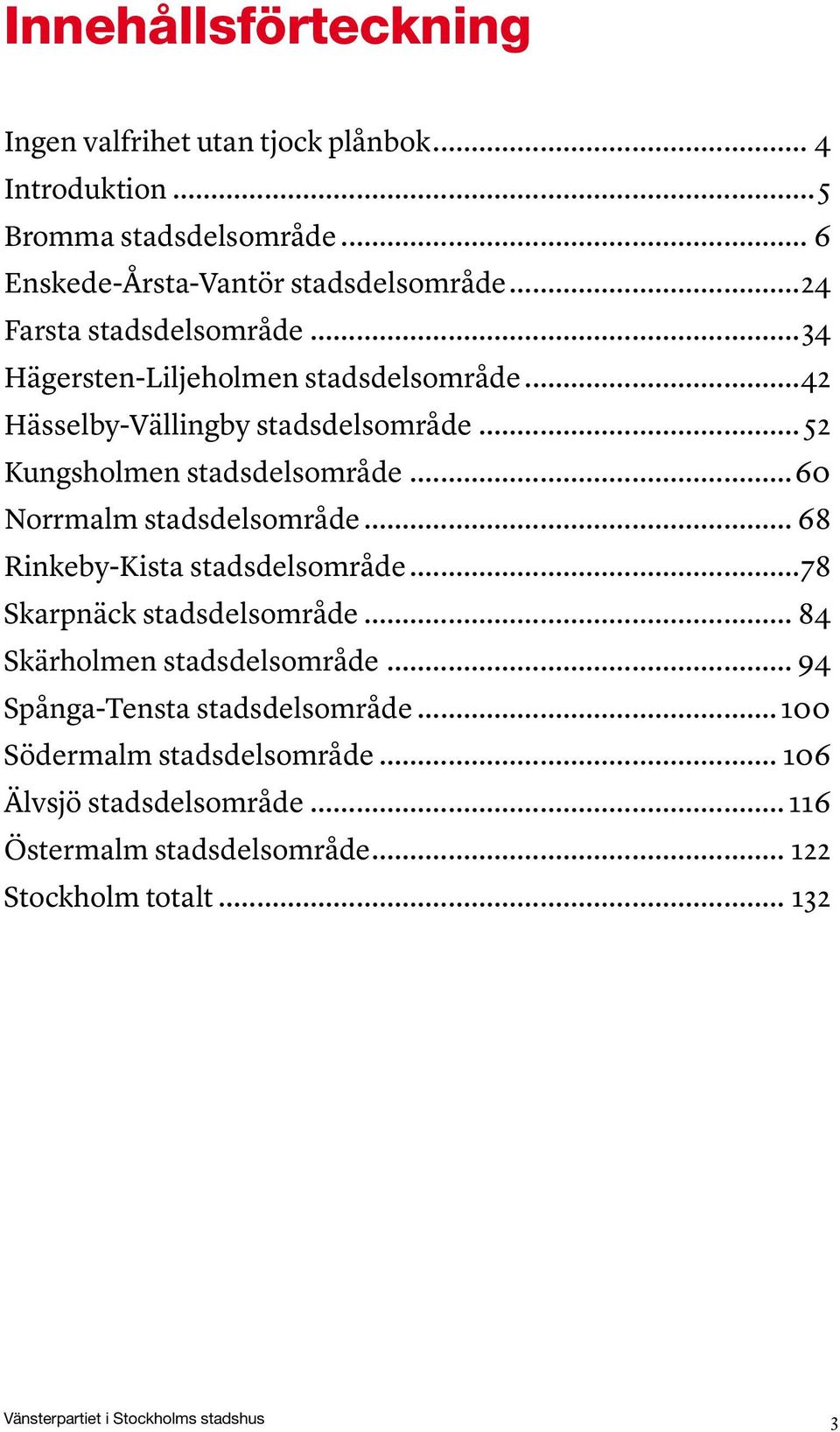 ..6 Norrmalm stadsdelsområde... 68 Rinkeby-Kista stadsdelsområde...78 Skarpnäck stadsdelsområde... 84 Skärholmen stadsdelsområde.