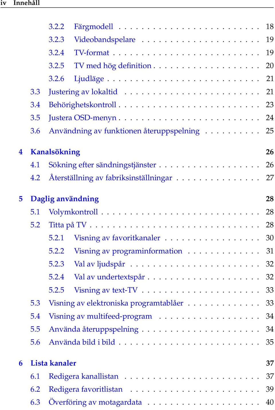 6 Användning av funktionen återuppspelning.......... 25 4 Kanalsökning 26 4.1 Sökning efter sändningstjänster.................. 26 4.2 Återställning av fabriksinställningar.