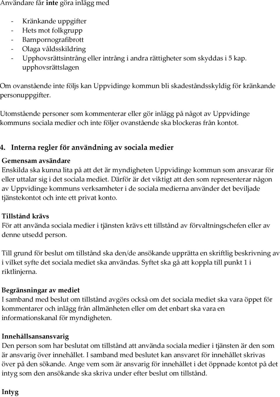 Utomstående personer som kommenterar eller gör inlägg på något av Uppvidinge kommuns sociala medier och inte följer ovanstående ska blockeras från kontot. 4.