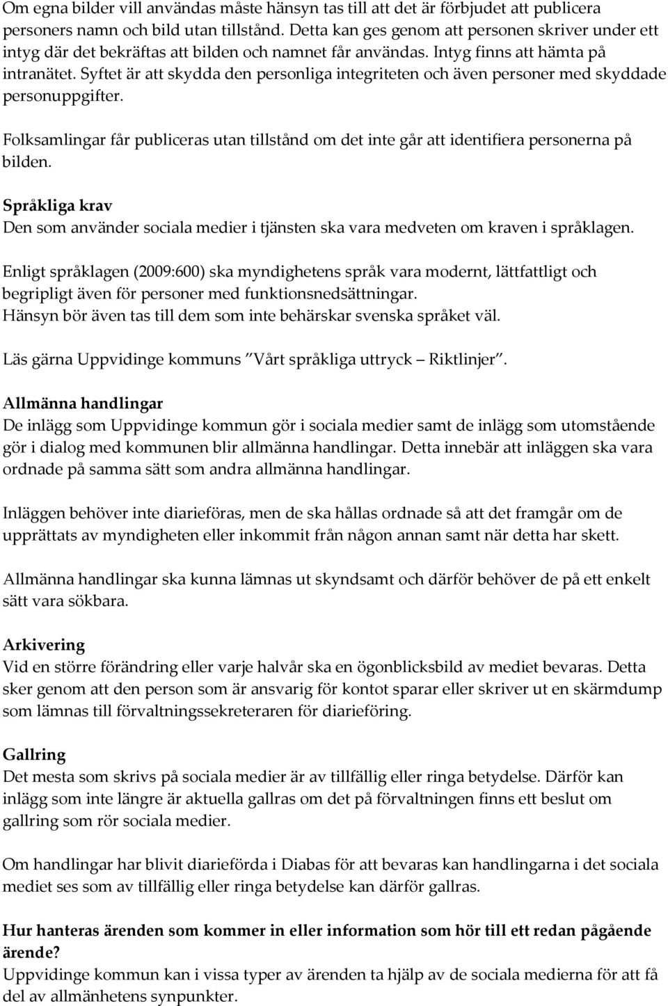 Syftet är att skydda den personliga integriteten och även personer med skyddade personuppgifter. Folksamlingar får publiceras utan tillstånd om det inte går att identifiera personerna på bilden.