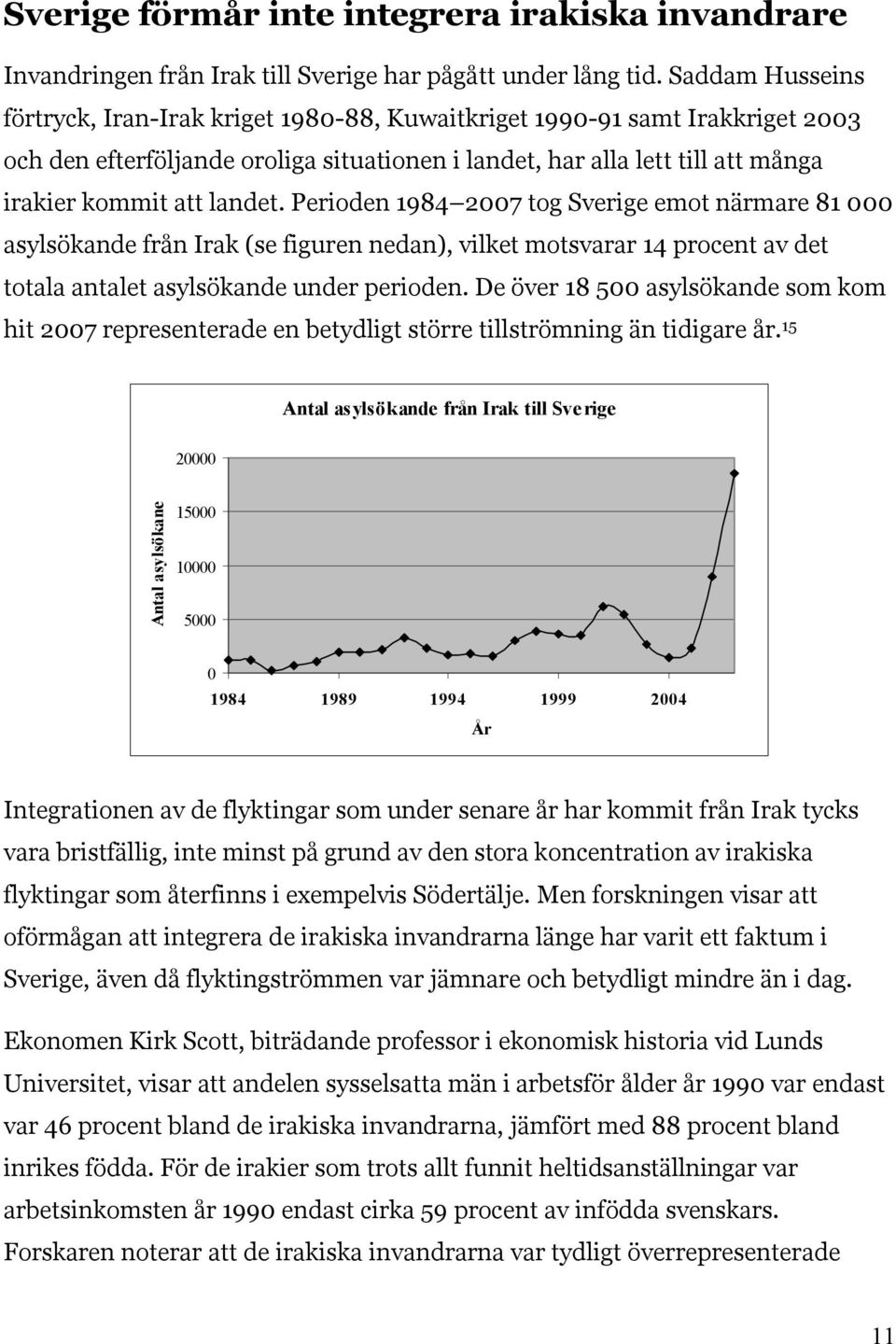 landet. Perioden 1984 2007 tog Sverige emot närmare 81 000 asylsökande från Irak (se figuren nedan), vilket motsvarar 14 procent av det totala antalet asylsökande under perioden.