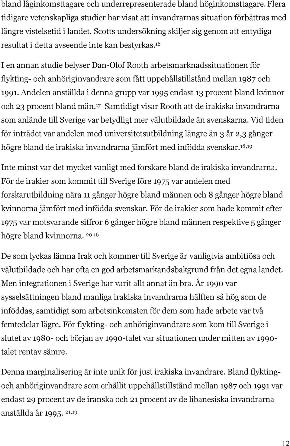 16 I en annan studie belyser Dan-Olof Rooth arbetsmarknadssituationen för flykting- och anhöriginvandrare som fått uppehållstillstånd mellan 1987 och 1991.