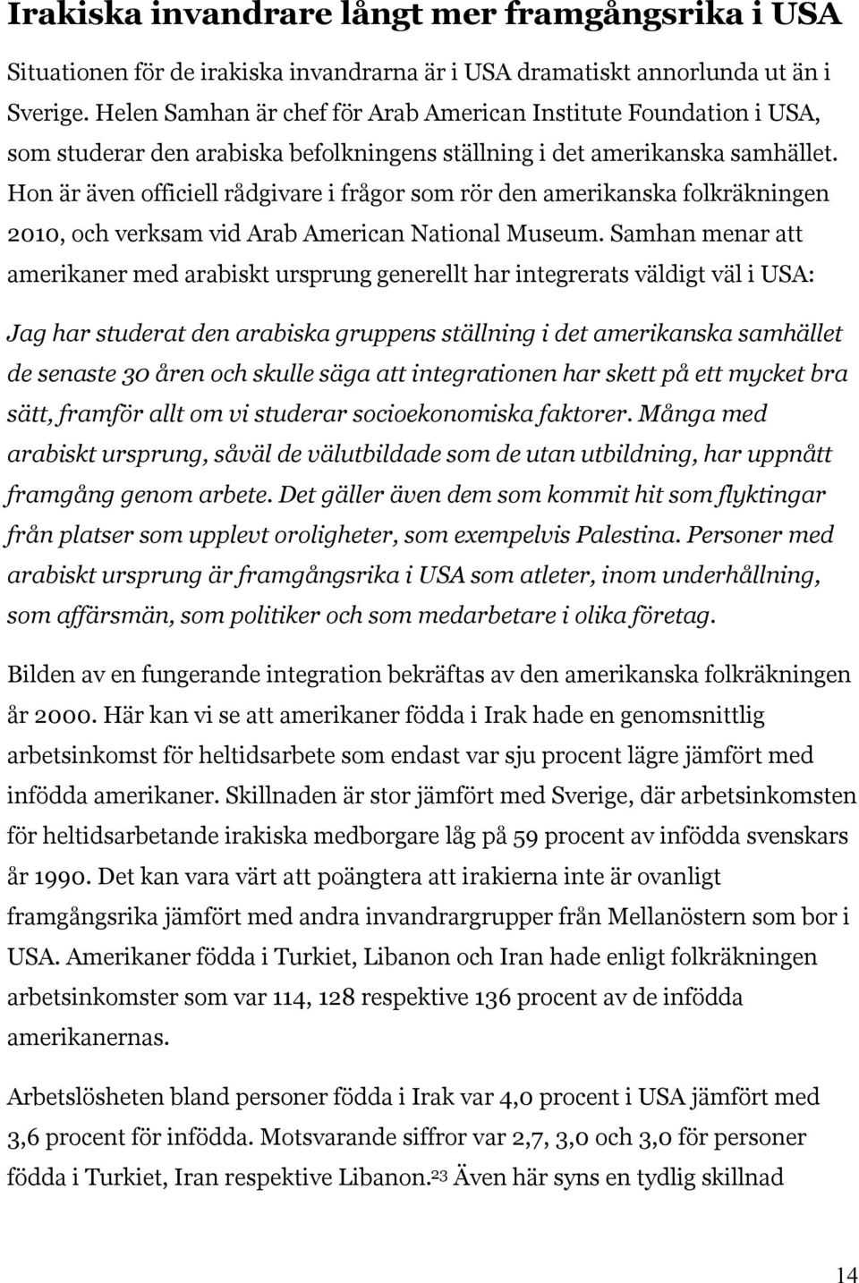 Hon är även officiell rådgivare i frågor som rör den amerikanska folkräkningen 2010, och verksam vid Arab American National Museum.