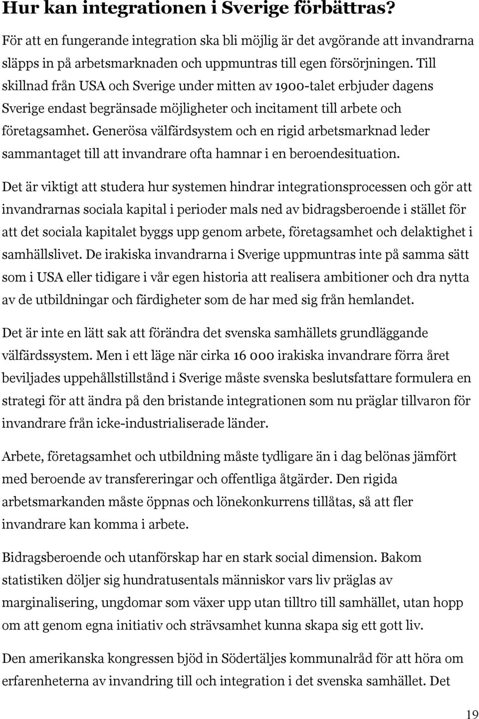 Generösa välfärdsystem och en rigid arbetsmarknad leder sammantaget till att invandrare ofta hamnar i en beroendesituation.