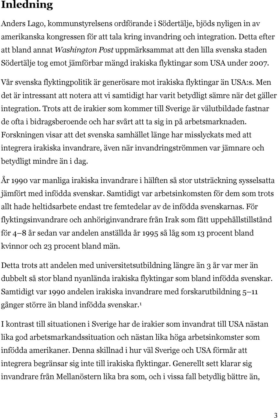 Vår svenska flyktingpolitik är generösare mot irakiska flyktingar än USA:s. Men det är intressant att notera att vi samtidigt har varit betydligt sämre när det gäller integration.