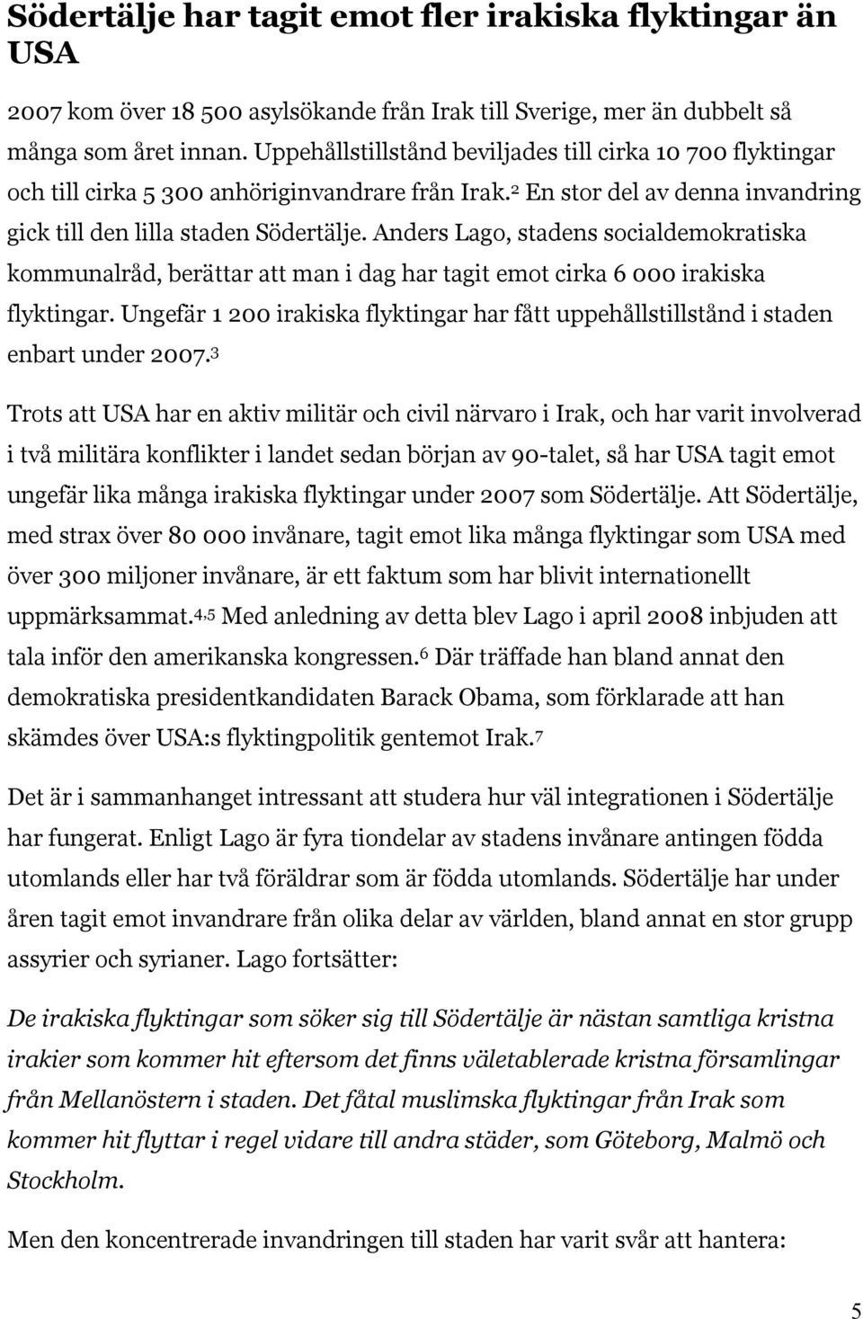 Anders Lago, stadens socialdemokratiska kommunalråd, berättar att man i dag har tagit emot cirka 6 000 irakiska flyktingar.