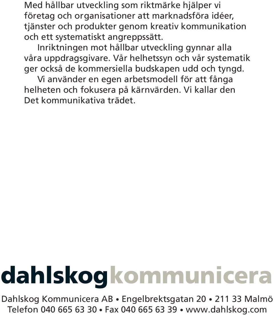 Vår helhetssyn och vår systematik ger också de kommersiella budskapen udd och tyngd.