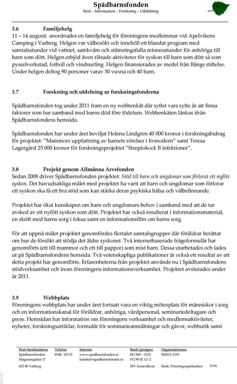 Helgen erbjöd även riktade aktiviteter för syskon till barn som dött så som pysselverkstad, fotboll och vindsurfing. Helgen finansierades av medel från Bångs stiftelse.