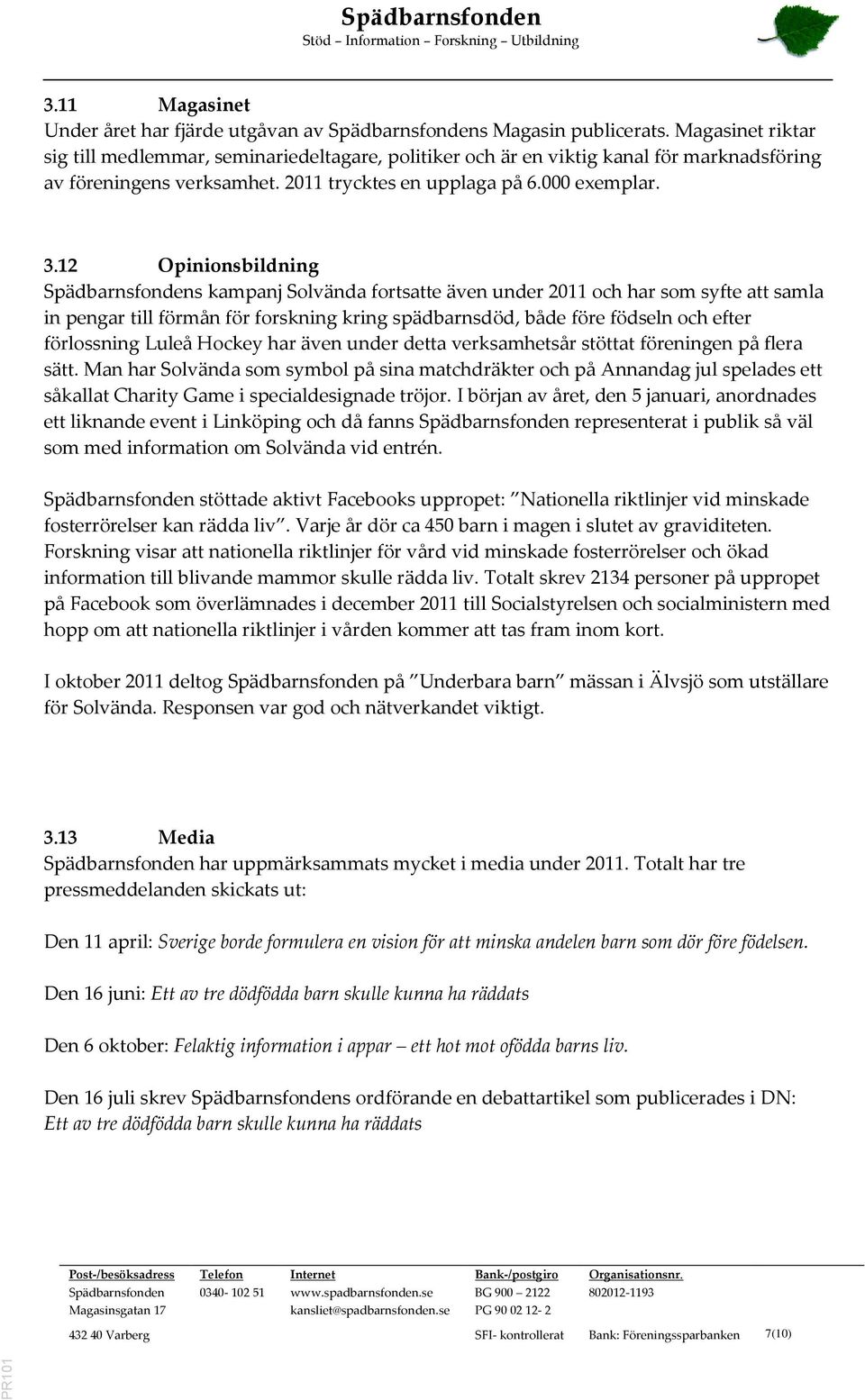 12 Opinionsbildning s kampanj Solvända fortsatte även under 2011 och har som syfte att samla in pengar till förmån för forskning kring spädbarnsdöd, både före födseln och efter förlossning Luleå