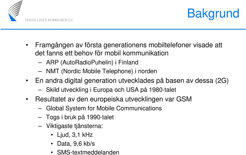 dessa (2G) Skild utveckling i Europa och USA på 1980-talet Resultatet av den europeiska utvecklingen var GSM Global