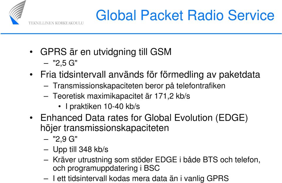 kb/s Enhanced Data rates for Global Evolution (EDGE) höjer transmissionskapaciteten "2,9 G" Upp till 348 kb/s Kräver