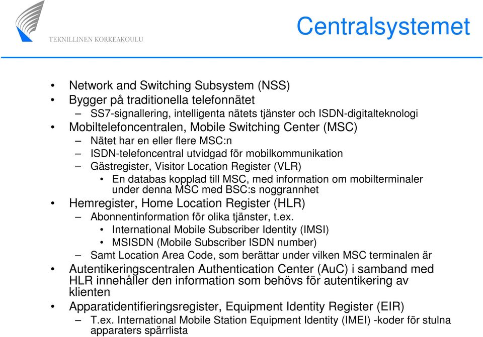 mobilterminaler under denna MSC med BSC:s noggrannhet Hemregister, Home Location Register (HLR) Abonnentinformation för olika tjänster, t.ex.